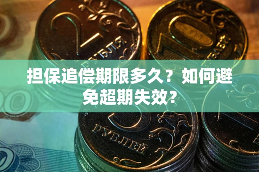 武汉担保追偿期限多久?如何避免超期失效? 武汉担保追偿期限多久?如何避免超期失效?