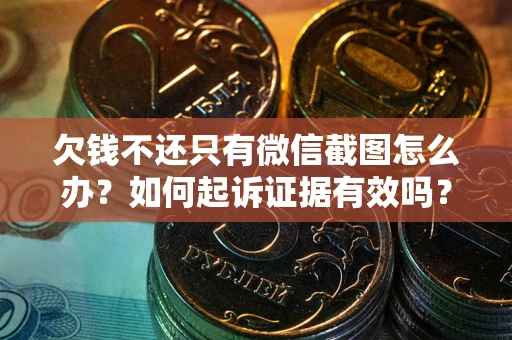 武汉欠钱不还只有微信截图怎么办？如何起诉证据有效吗？