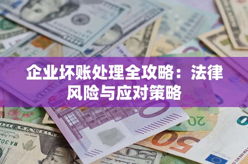 武汉企业坏账处理全攻略：法律风险与应对策略