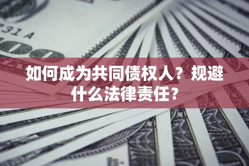 武汉如何成为共同债权人？规避什么法律责任？