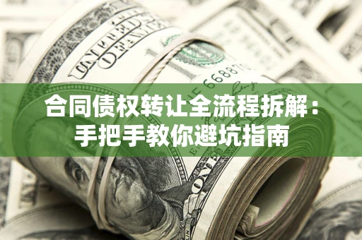 武汉合同债权转让全流程拆解：手把手教你避坑指南