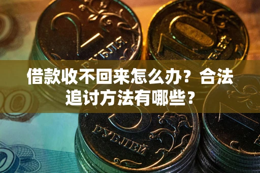 武汉借款收不回来怎么办？合法追讨方法有哪些？