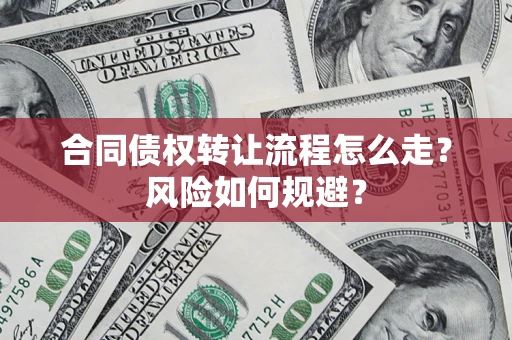 武汉合同债权转让流程怎么走？风险如何规避？