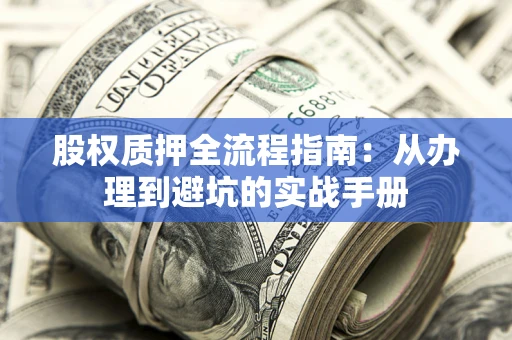 武汉股权质押全流程指南：从办理到避坑的实战手册