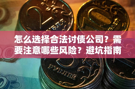 武汉怎么选择合法讨债公司？需要注意哪些风险？避坑指南来了！