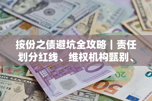 武汉按份之债避坑全攻略｜责任划分红线、维权机构甄别、纠纷处理全流程拆解