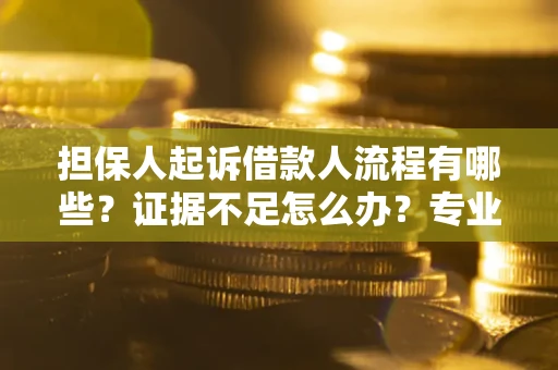 武汉担保人起诉借款人流程有哪些？证据不足怎么办？专业律师解答