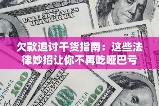 武汉欠款追讨干货指南：这些法律妙招让你不再吃哑巴亏