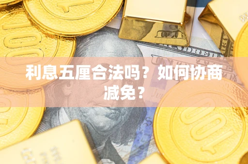武汉利息五厘合法吗？如何协商减免？