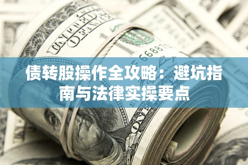 武汉债转股操作全攻略：避坑指南与法律实操要点