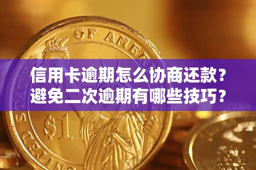 武汉信用卡逾期怎么协商还款？避免二次逾期有哪些技巧？