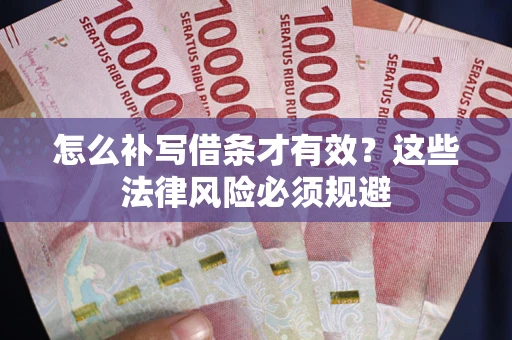 武汉怎么补写借条才有效？这些法律风险必须规避