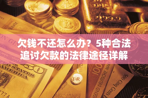 武汉欠钱不还怎么办？5种合法追讨欠款的法律途径详解