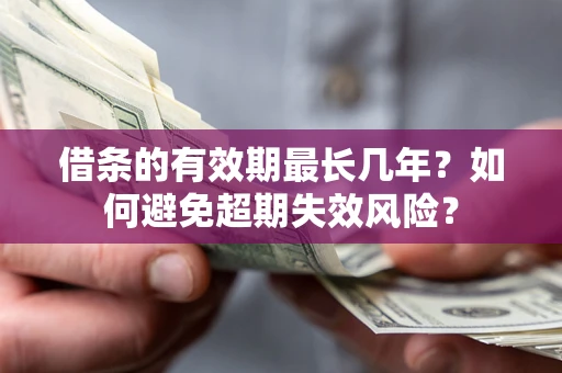 武汉借条的有效期最长几年？如何避免超期失效风险？