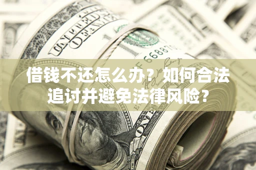 武汉借钱不还怎么办？如何合法追讨并避免法律风险？