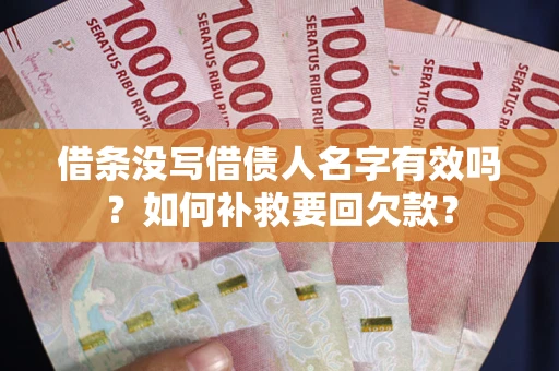武汉借条没写借债人名字有效吗？如何补救要回欠款？