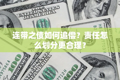 武汉连带之债如何追偿？责任怎么划分更合理？