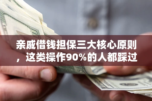 武汉亲戚借钱担保三大核心原则，这类操作90%的人都踩过坑！附法院判决案例