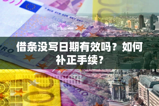 武汉借条没写日期有效吗？如何补正手续？