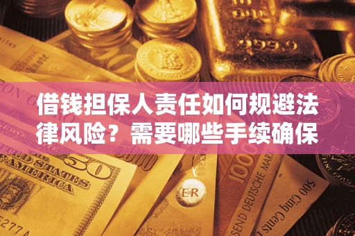 武汉借钱担保人责任如何规避法律风险？需要哪些手续确保安全？