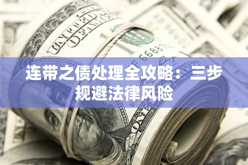 武汉连带之债处理全攻略：三步规避法律风险